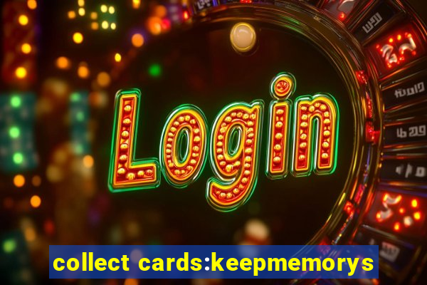 collect cards:keepmemorys